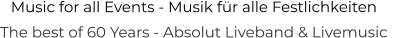 Music for all Events - Musik für alle Festlichkeiten The best of 60 Years - Absolut Liveband & Livemusic