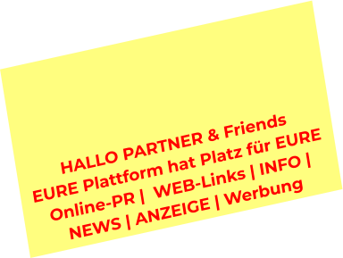 HALLO PARTNER & Friends  EURE Plattform hat Platz für EURE  Online-PR |  WEB-Links | INFO |  NEWS | ANZEIGE | Werbung
